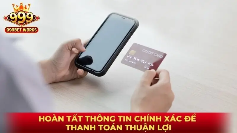 Hoàn tất thông tin chính xác để thanh toán thuận lợi